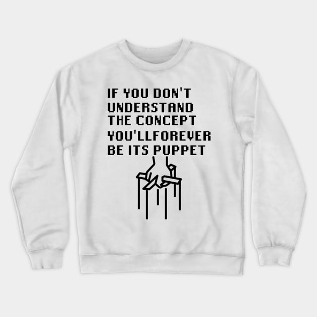 If You Don't Understand The Concept You'll Forever Be Its Puppet Crewneck Sweatshirt by Quality Products